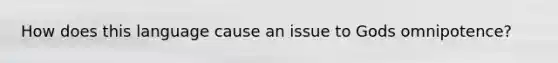 How does this language cause an issue to Gods omnipotence?