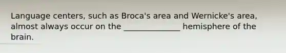 Language centers, such as Broca's area and Wernicke's area, almost always occur on the ______________ hemisphere of the brain.