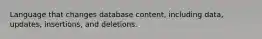 Language that changes database content, including data, updates, insertions, and deletions.