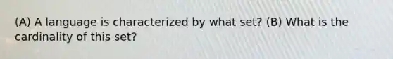 (A) A language is characterized by what set? (B) What is the cardinality of this set?