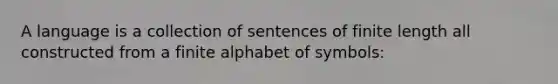 A language is a collection of sentences of finite length all constructed from a finite alphabet of symbols: