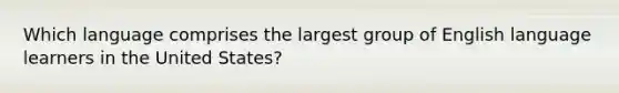 Which language comprises the largest group of English language learners in the United States?