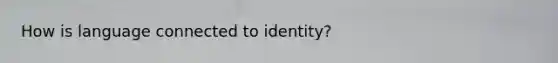 How is language connected to identity?