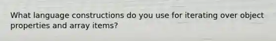 What language constructions do you use for iterating over object properties and array items?