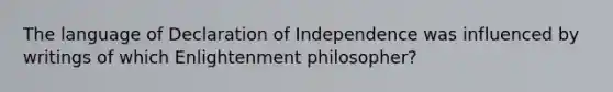 The language of Declaration of Independence was influenced by writings of which Enlightenment philosopher?