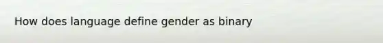 How does language define gender as binary