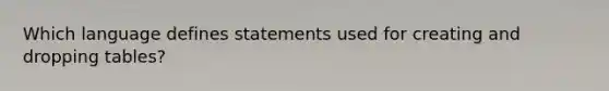 Which language defines statements used for creating and dropping tables?