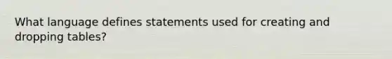 What language defines statements used for creating and dropping tables?