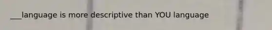 ___language is more descriptive than YOU language