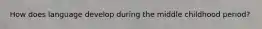 How does language develop during the middle childhood period?