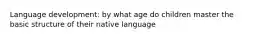 Language development: by what age do children master the basic structure of their native language