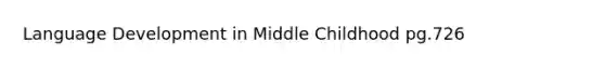 Language Development in Middle Childhood pg.726