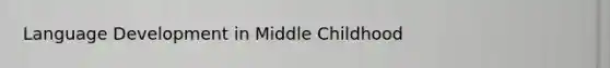 Language Development in Middle Childhood