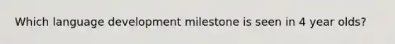 Which language development milestone is seen in 4 year olds?