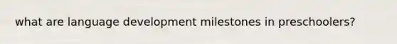 what are language development milestones in preschoolers?