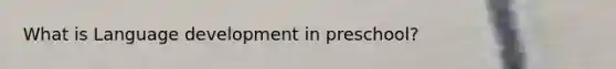 What is Language development in preschool?