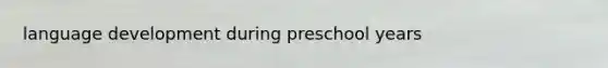 language development during preschool years