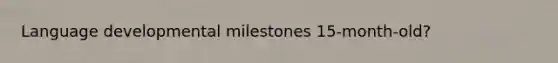 Language developmental milestones 15-month-old?