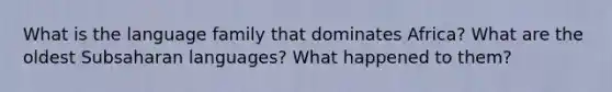 What is the language family that dominates Africa? What are the oldest Subsaharan languages? What happened to them?
