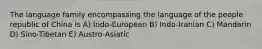 The language family encompassing the language of the people republic of China is A) Indo-European B) Indo-Iranian C) Mandarin D) Sino-Tibetan E) Austro-Asiatic