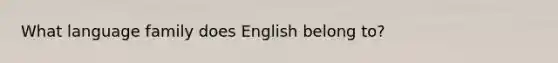 What language family does English belong to?