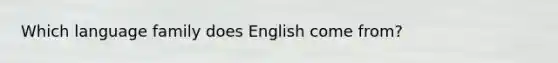 Which language family does English come from?