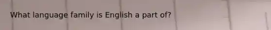 What language family is English a part of?