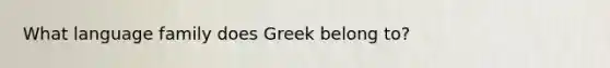 What language family does Greek belong to?