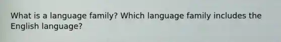 What is a language family? Which language family includes the English language?