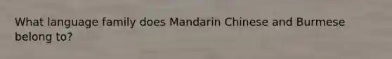 What language family does Mandarin Chinese and Burmese belong to?