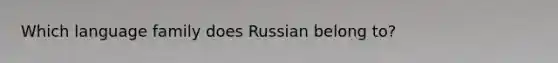 Which language family does Russian belong to?