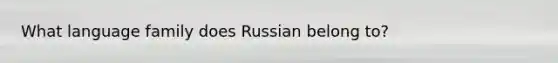 What language family does Russian belong to?