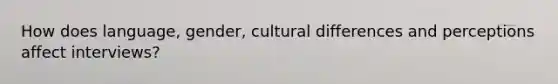 How does language, gender, cultural differences and perceptions affect interviews?