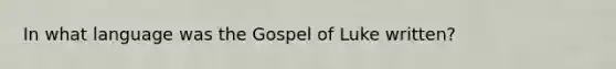 In what language was the Gospel of Luke written?