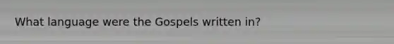 What language were the Gospels written in?