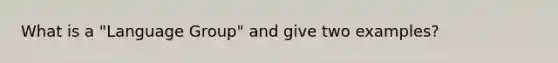 What is a "Language Group" and give two examples?