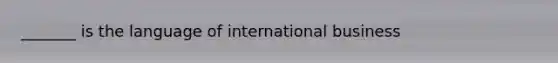 _______ is the language of international business