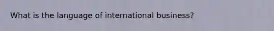 What is the language of international business?