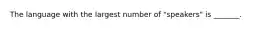 The language with the largest number of "speakers" is _______.