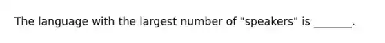 The language with the largest number of "speakers" is _______.