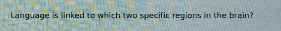 Language is linked to which two specific regions in the brain?