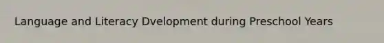 Language and Literacy Dvelopment during Preschool Years