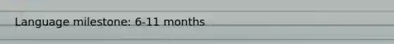 Language milestone: 6-11 months