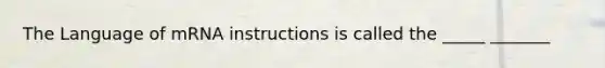 The Language of mRNA instructions is called the _____ _______