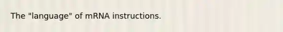 The "language" of mRNA instructions.