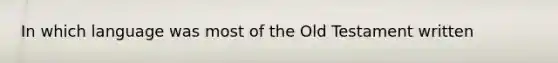 In which language was most of the Old Testament written