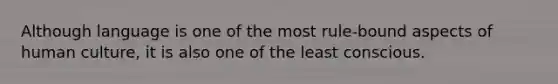 Although language is one of the most rule-bound aspects of human culture, it is also one of the least conscious.