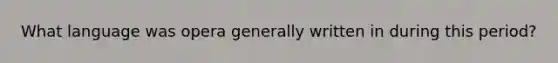 What language was opera generally written in during this period?