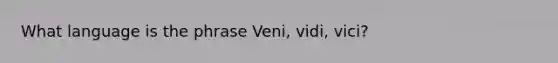 What language is the phrase Veni, vidi, vici?