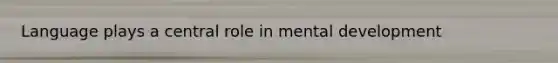 Language plays a central role in mental development